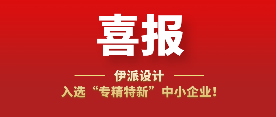 喜訊 | 伊派設(shè)計(jì)入選“專精特新”中小企業(yè)！